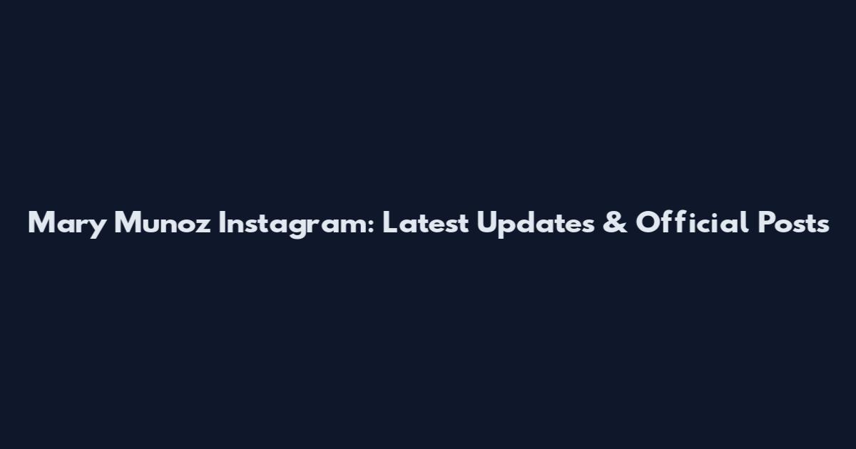 Mary Munoz Instagram: Latest Updates & Official Posts