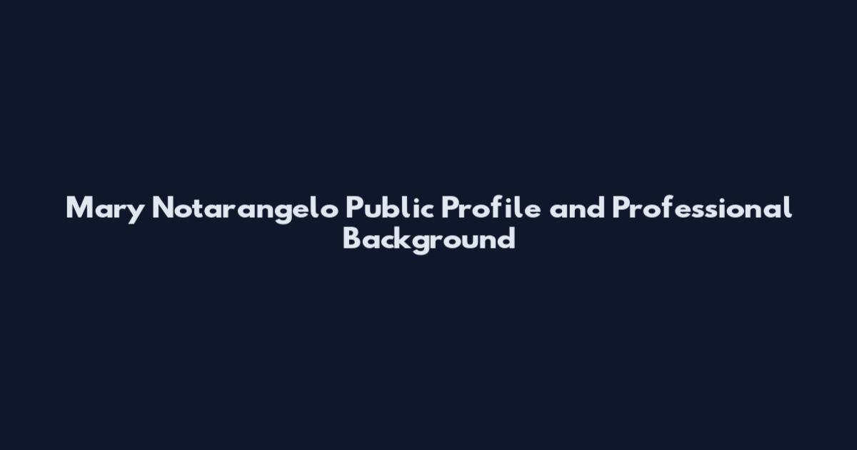 Mary Notarangelo Public Profile and Professional Background