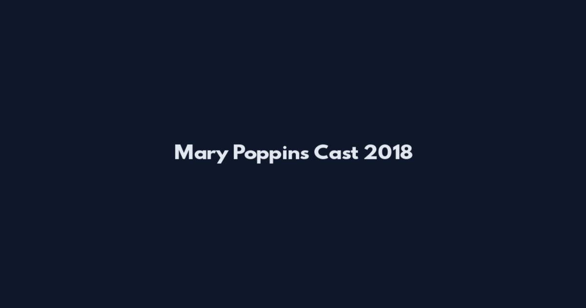 Mary Poppins Cast 2018