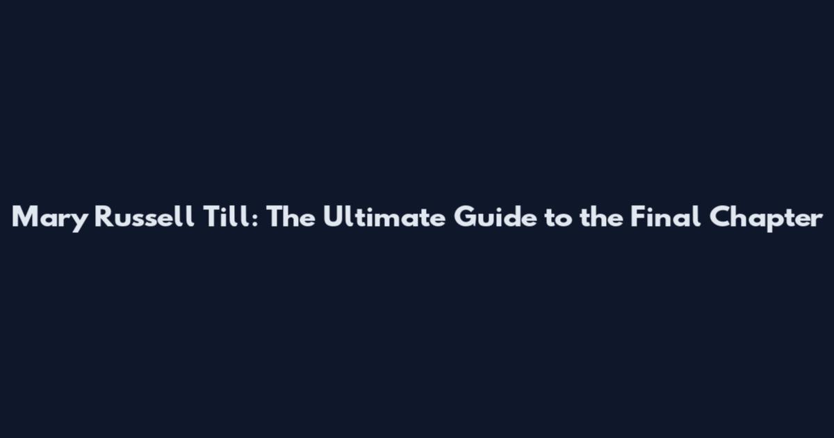 Mary Russell Till: The Ultimate Guide to the Final Chapter