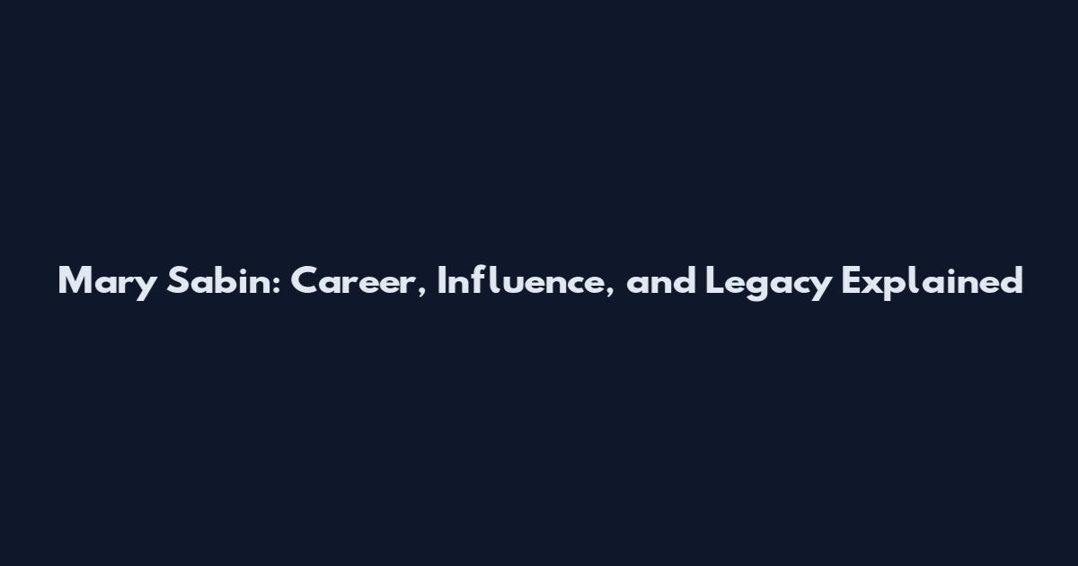 Mary Sabin: Career, Influence, and Legacy Explained