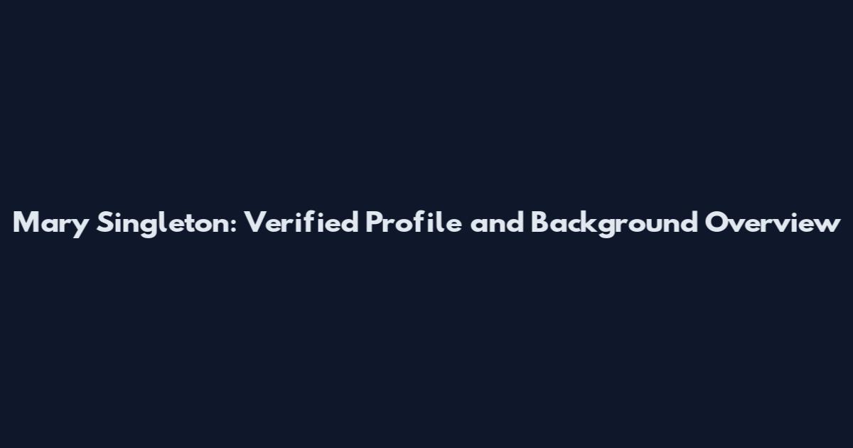 Mary Singleton: Verified Profile and Background Overview