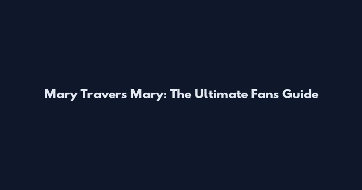 Mary Travers Mary: The Ultimate Fan's Guide