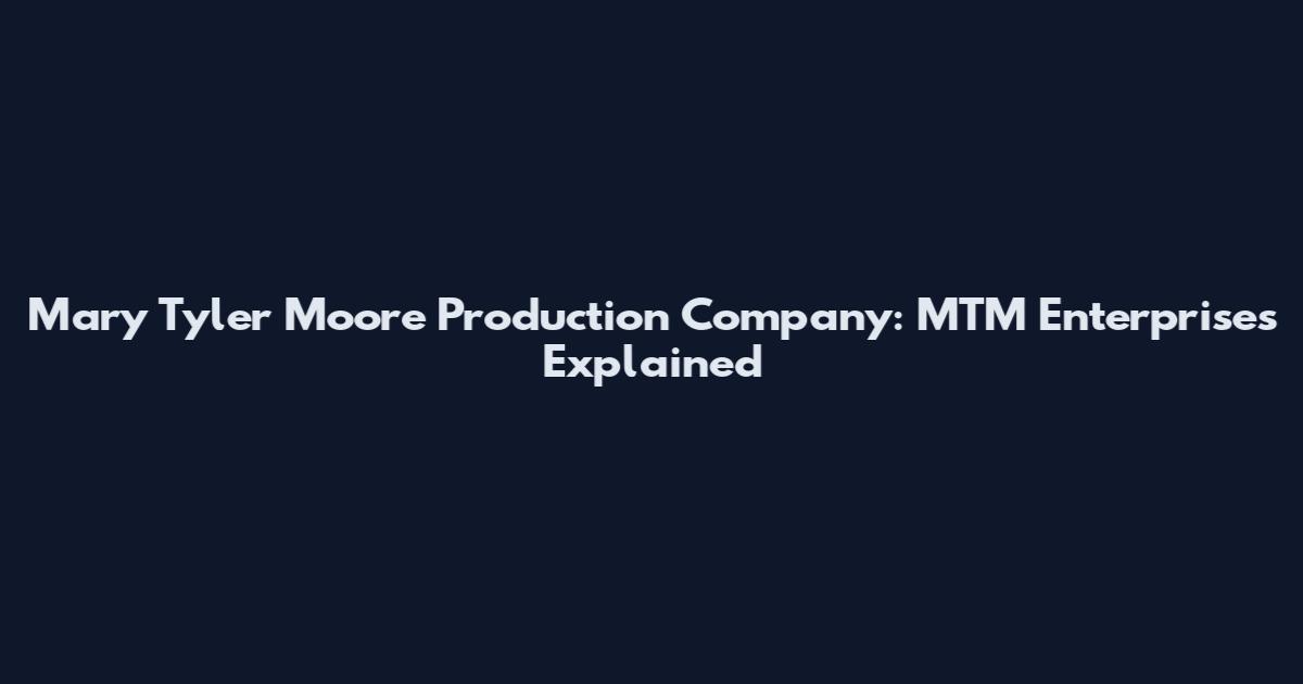 Mary Tyler Moore Production Company: MTM Enterprises Explained