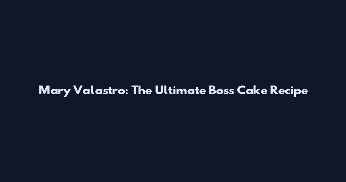Mary Valastro: The Ultimate Boss Cake Recipe