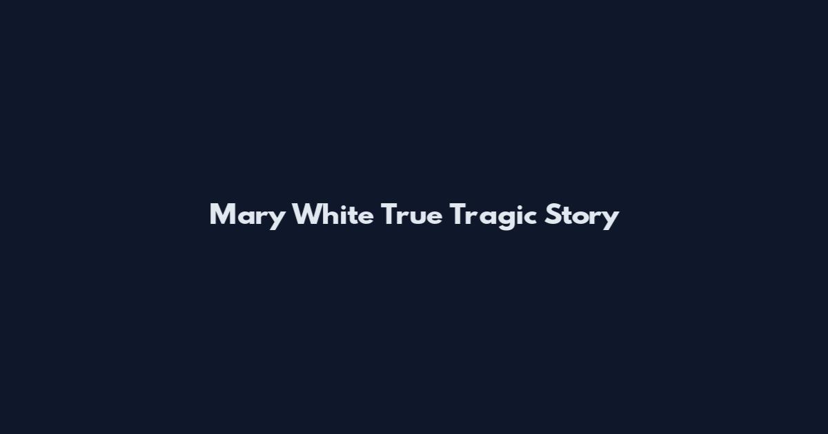 Mary White True Tragic Story