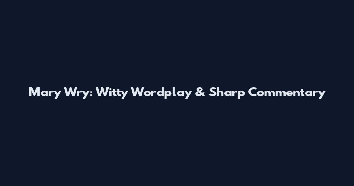 Mary Wry: Witty Wordplay & Sharp Commentary