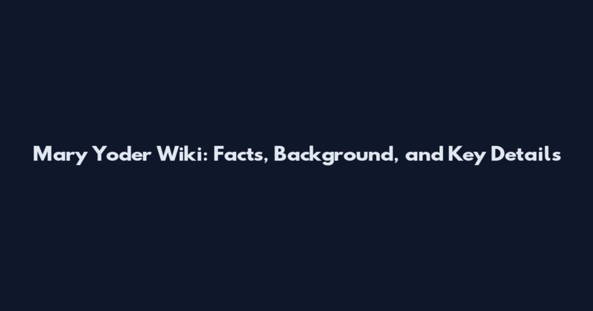 Mary Yoder Wiki: Facts, Background, and Key Details