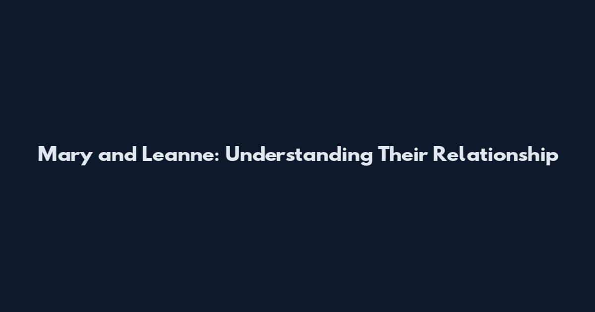 Mary and Leanne: Understanding Their Relationship