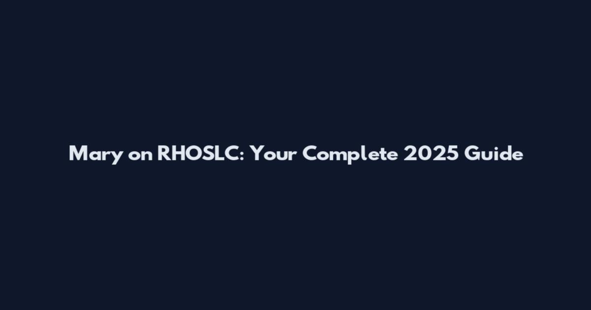 Mary on RHOSLC: Your Complete 2025 Guide