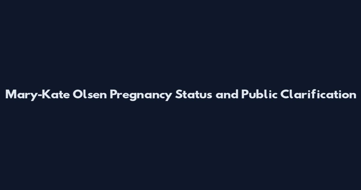 Mary-Kate Olsen Pregnancy Status and Public Clarification