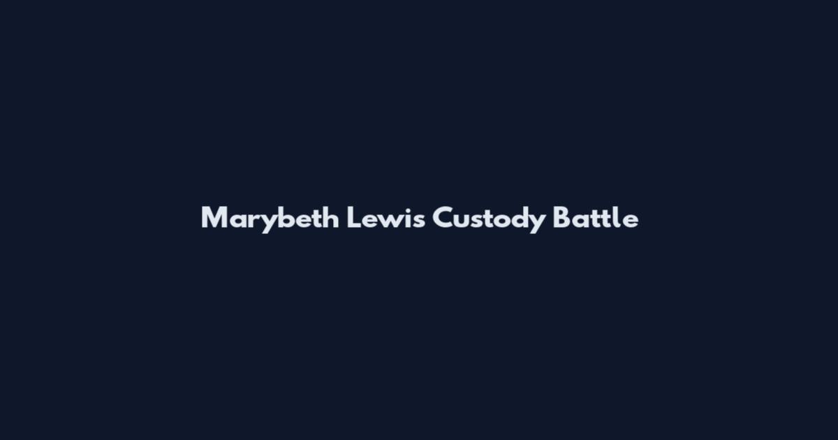 Marybeth Lewis Custody Battle