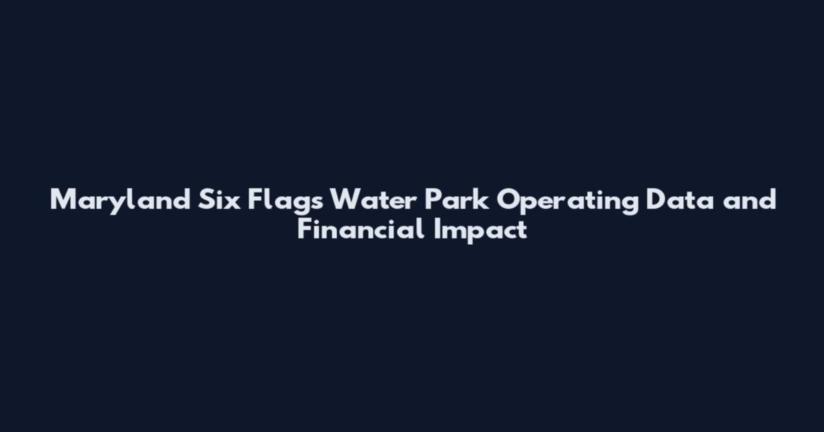 Maryland Six Flags Water Park Operating Data and Financial Impact