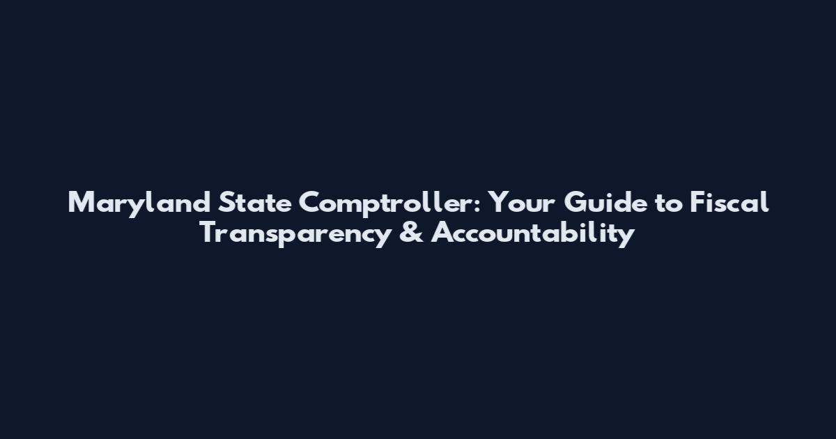Maryland State Comptroller: Your Guide to Fiscal Transparency & Accountability