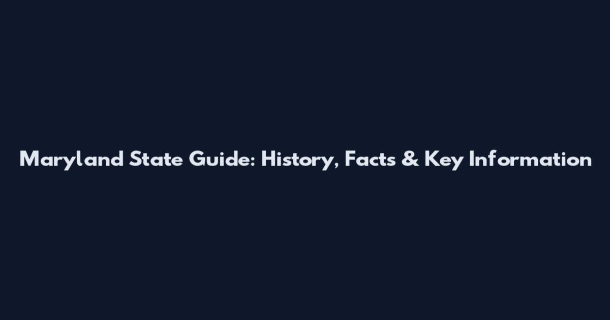 Maryland State Guide: History, Facts & Key Information