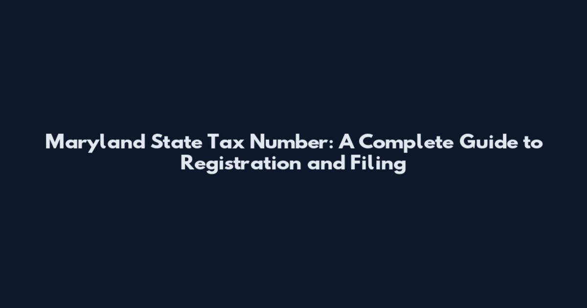 Maryland State Tax Number: A Complete Guide to Registration and Filing