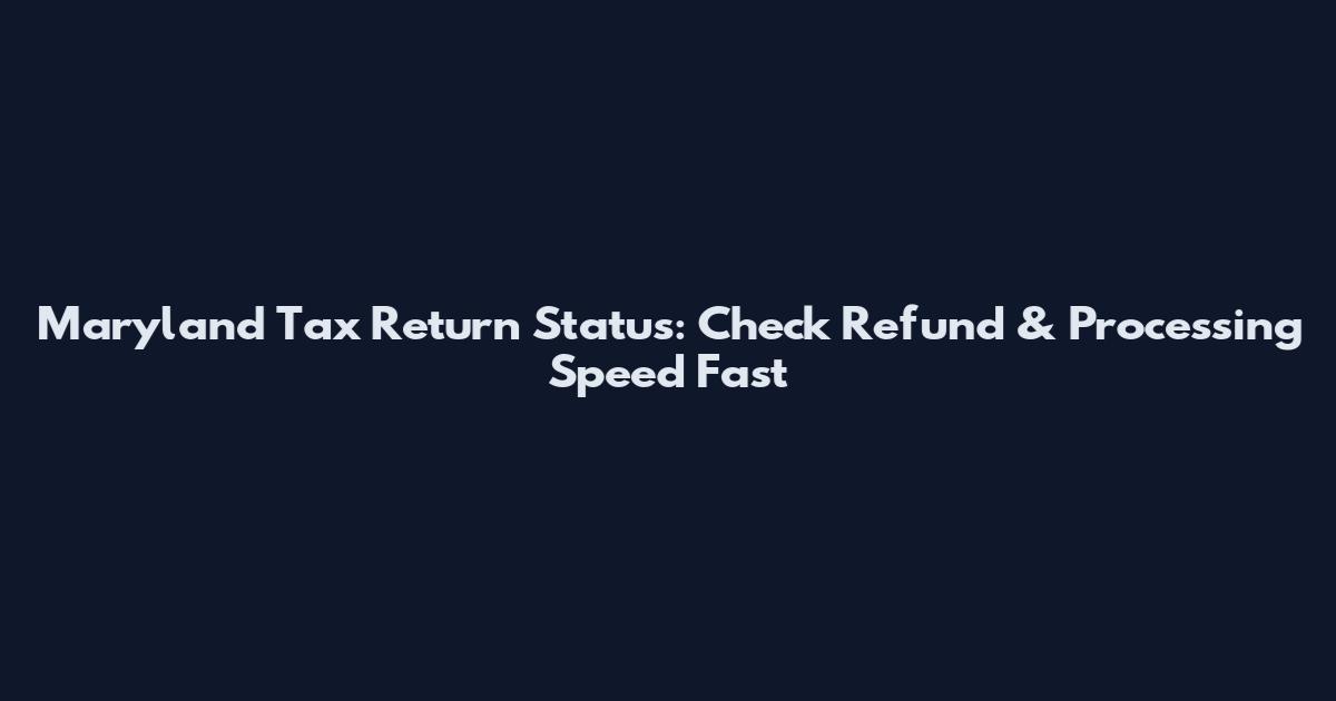 Maryland Tax Return Status: Check Refund & Processing Speed Fast