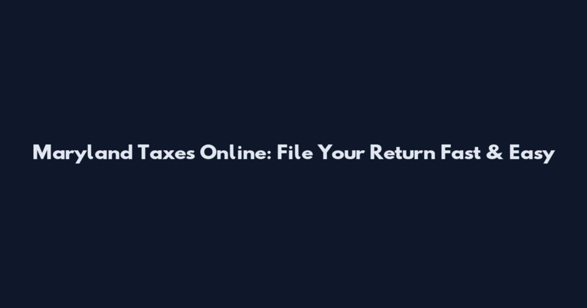 Maryland Taxes Online: File Your Return Fast & Easy
