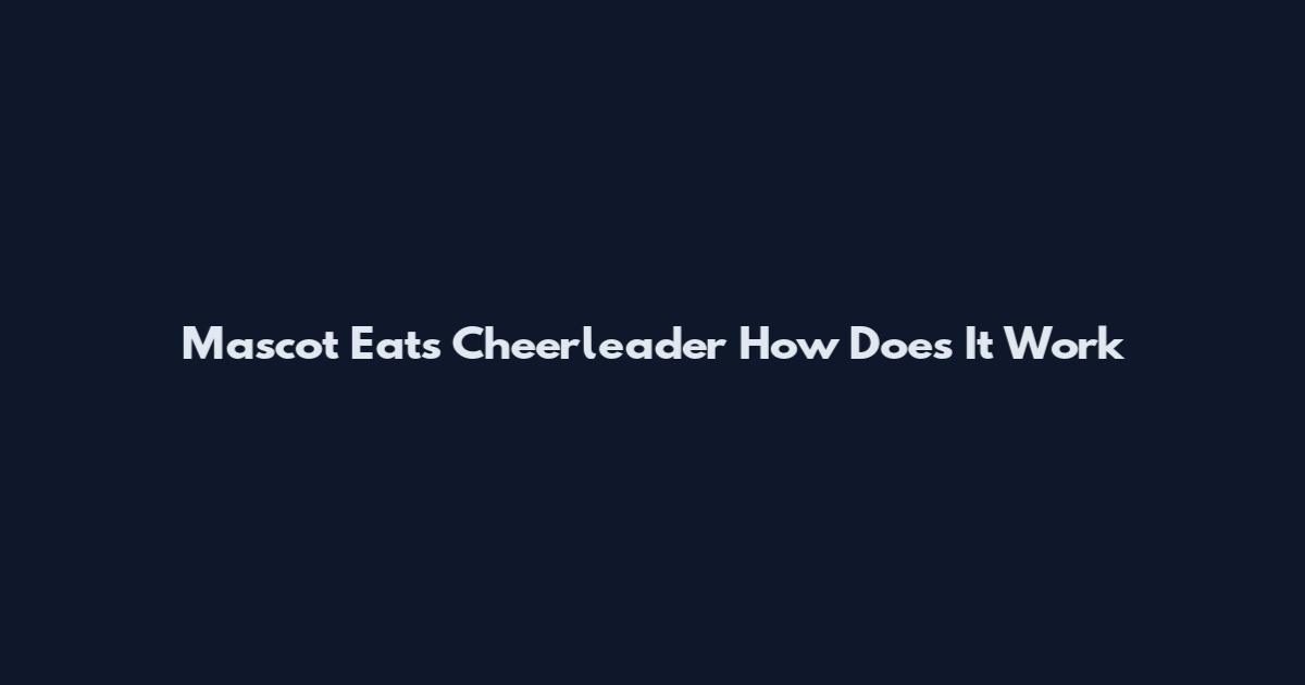 Mascot Eats Cheerleader How Does It Work
