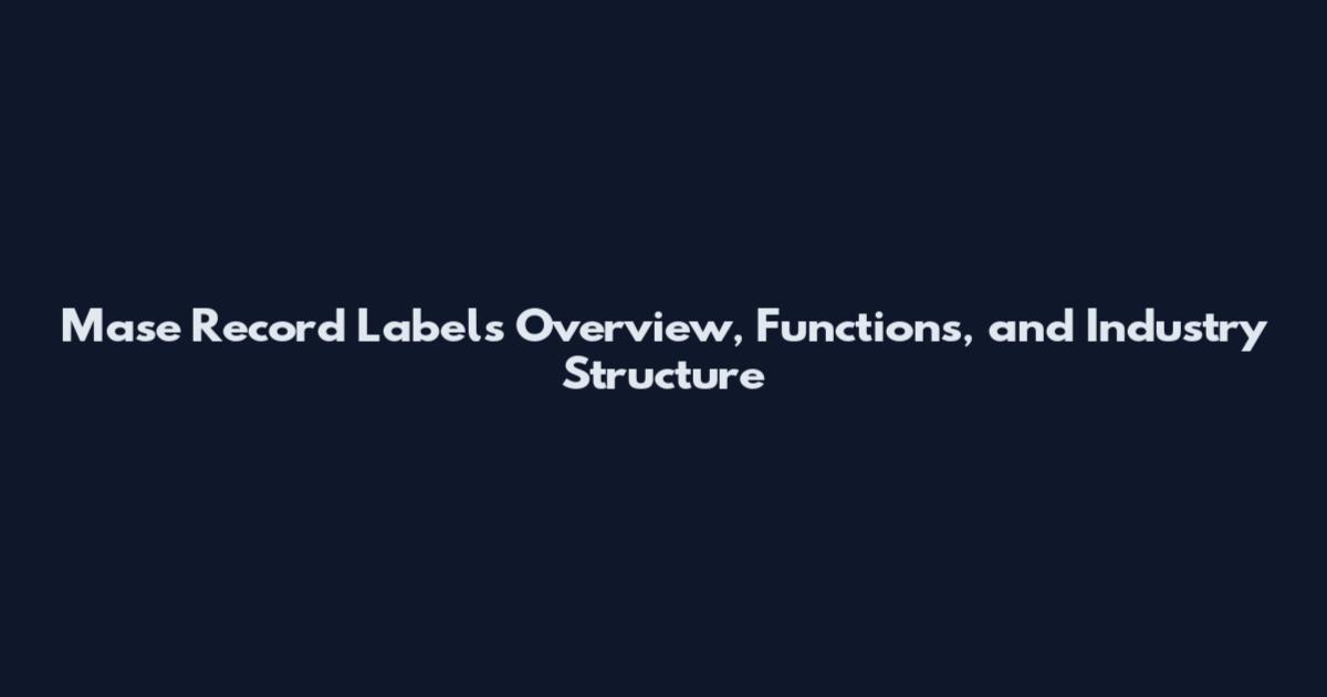 Mase Record Labels Overview, Functions, and Industry Structure