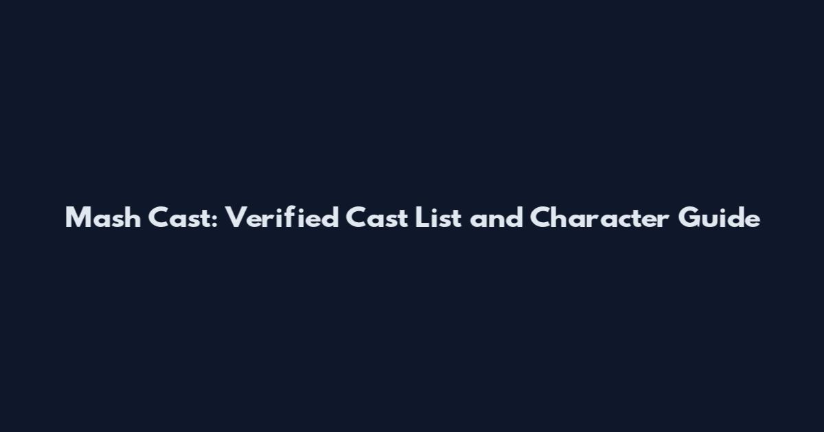 Mash Cast: Verified Cast List and Character Guide
