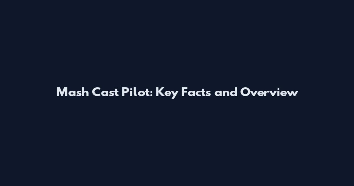 Mash Cast Pilot: Key Facts and Overview