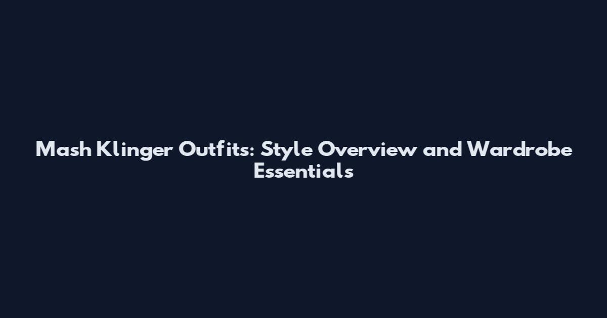 Mash Klinger Outfits: Style Overview and Wardrobe Essentials