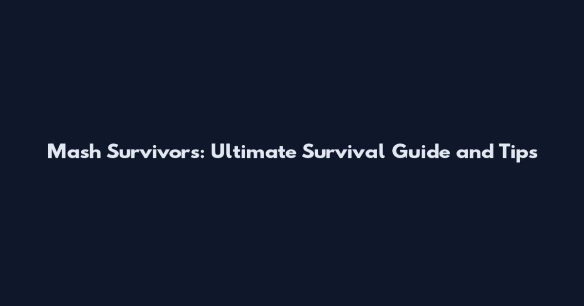 Mash Survivors: Ultimate Survival Guide and Tips