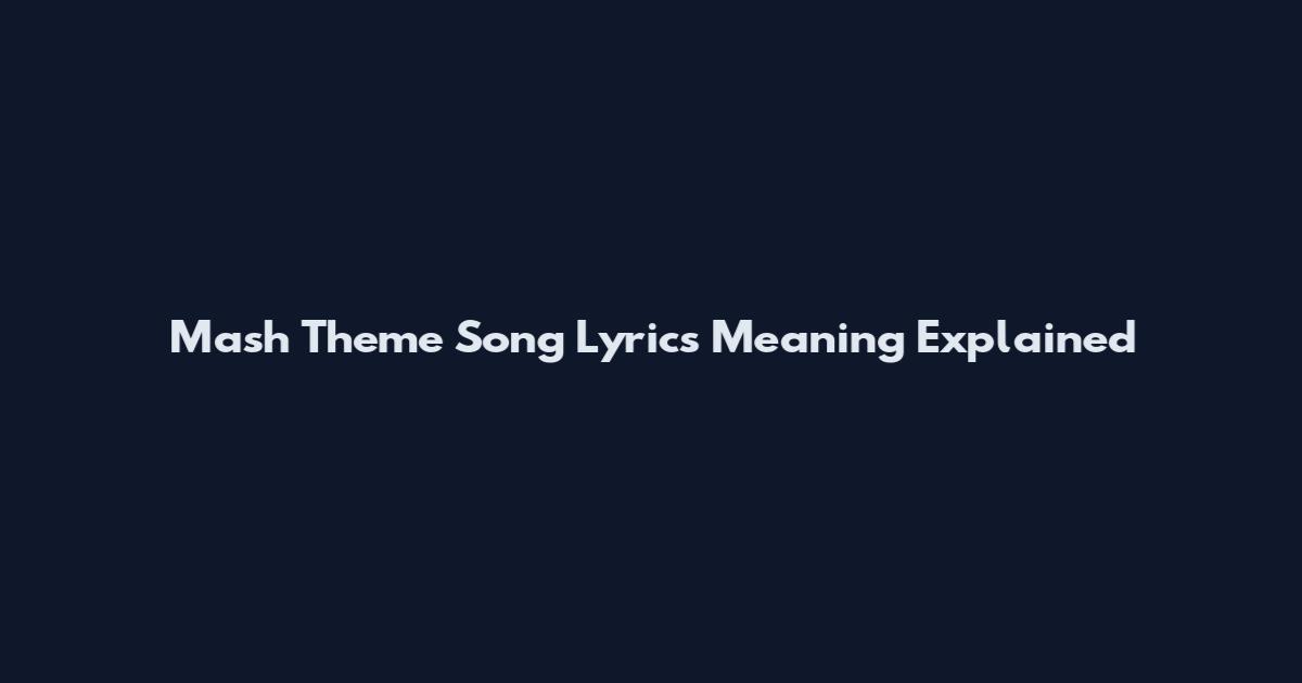 Mash Theme Song Lyrics Meaning Explained