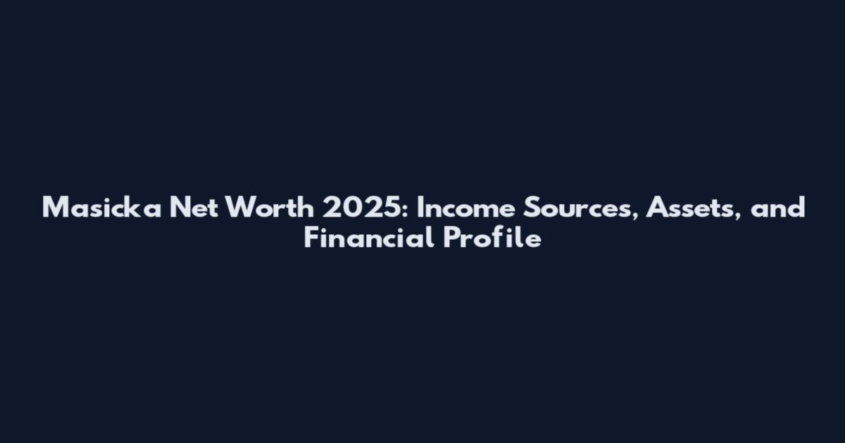 Masicka Net Worth 2025: Income Sources, Assets, and Financial Profile
