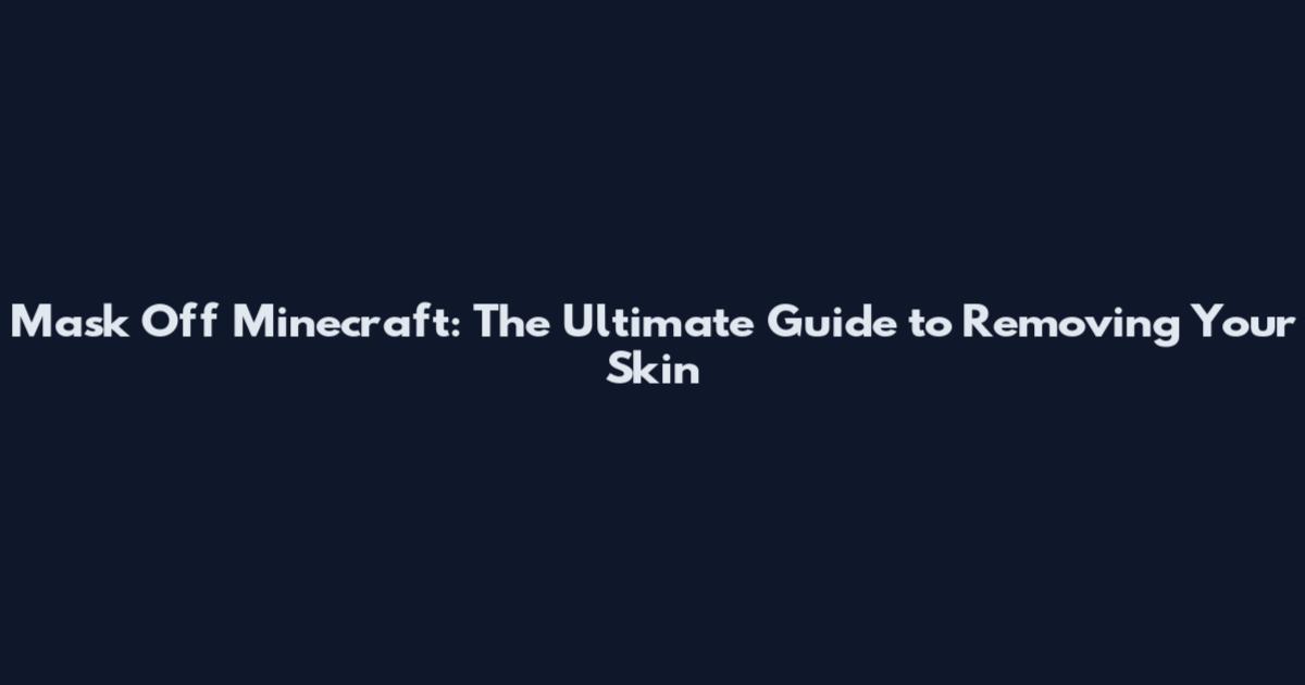 Mask Off Minecraft: The Ultimate Guide to Removing Your Skin
