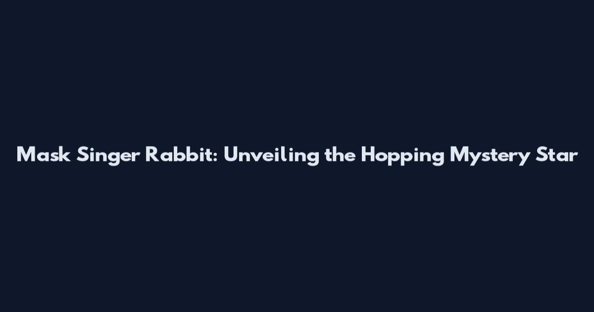 Mask Singer Rabbit: Unveiling the Hopping Mystery Star