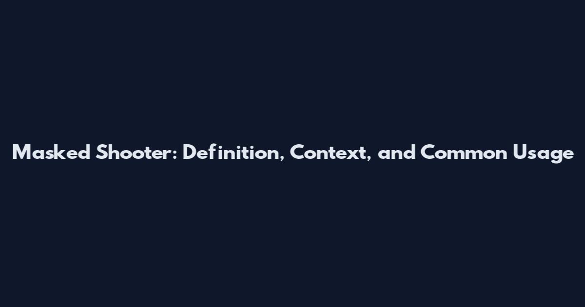 Masked Shooter: Definition, Context, and Common Usage