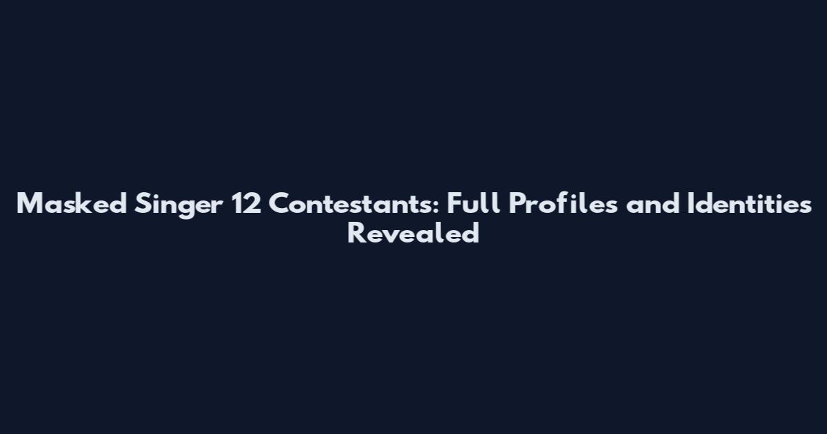 Masked Singer 12 Contestants: Full Profiles and Identities Revealed