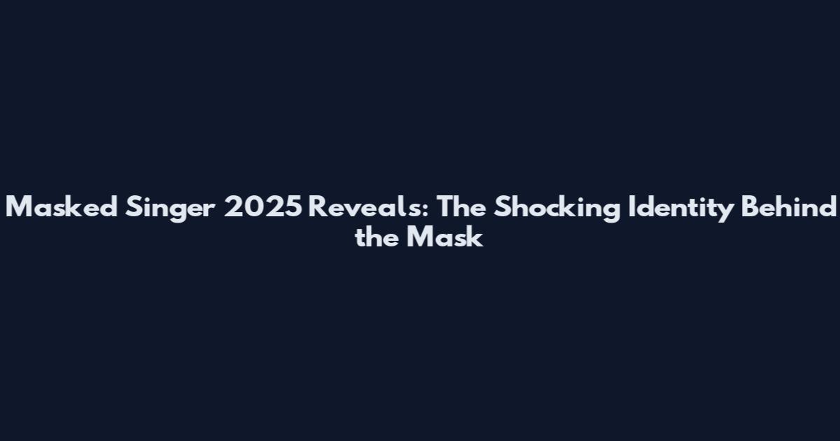 Masked Singer 2025 Reveals: The Shocking Identity Behind the Mask