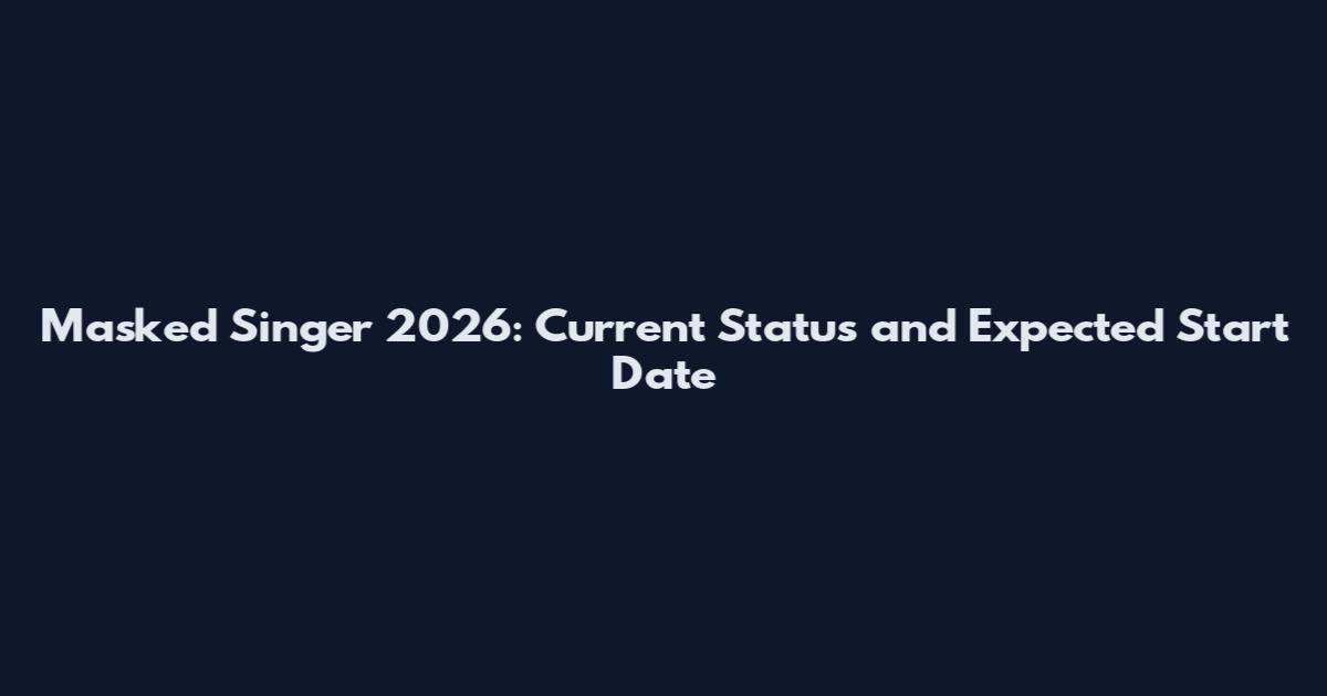 Masked Singer 2026: Current Status and Expected Start Date