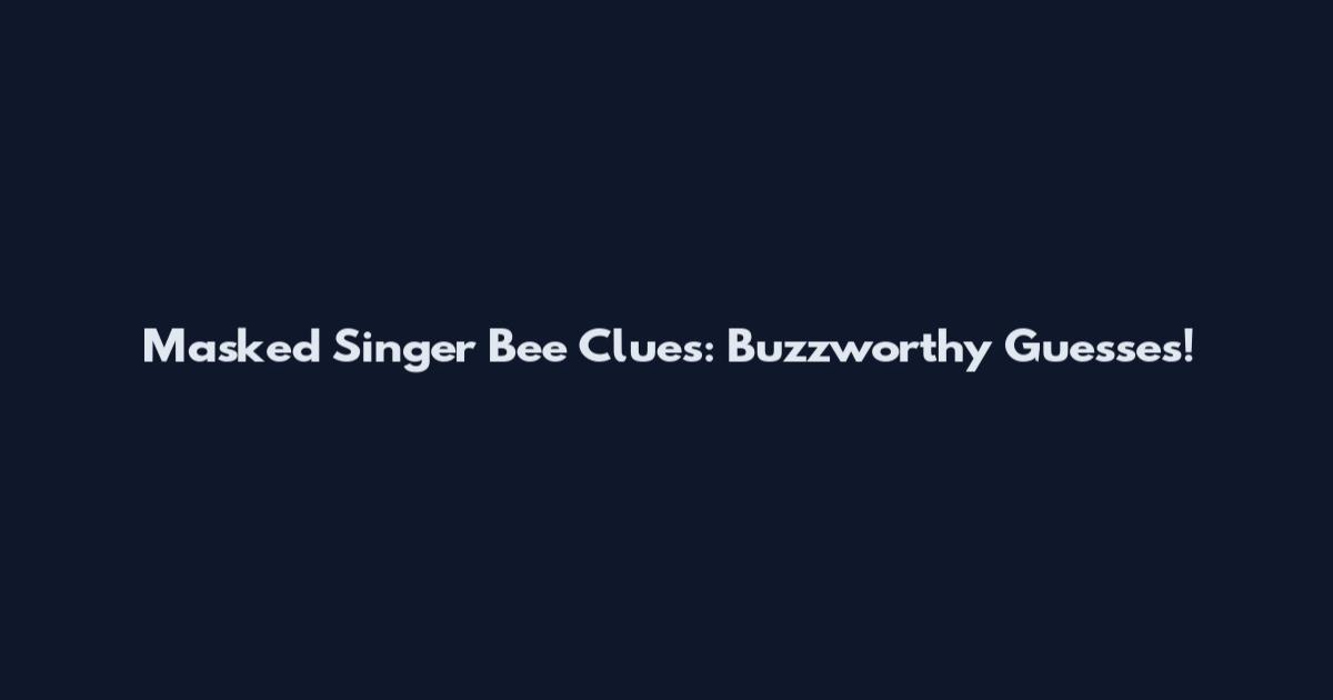 Masked Singer Bee Clues: Buzzworthy Guesses!
