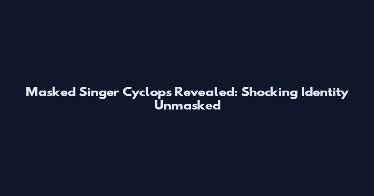 Masked Singer Cyclops Revealed: Shocking Identity Unmasked