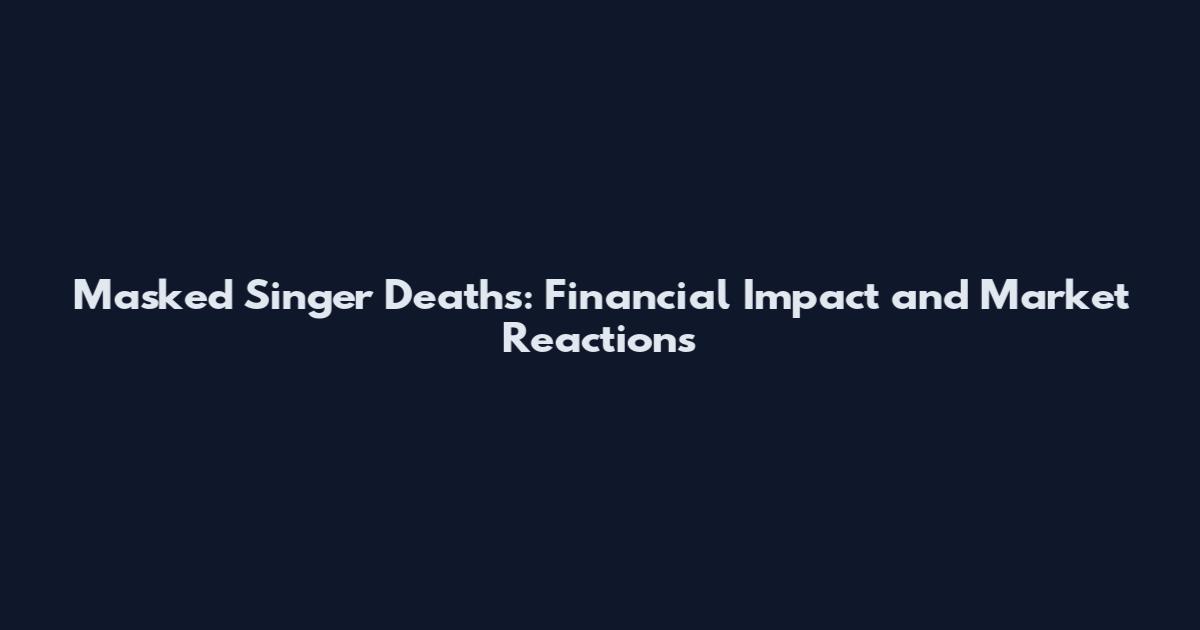 Masked Singer Deaths: Financial Impact and Market Reactions