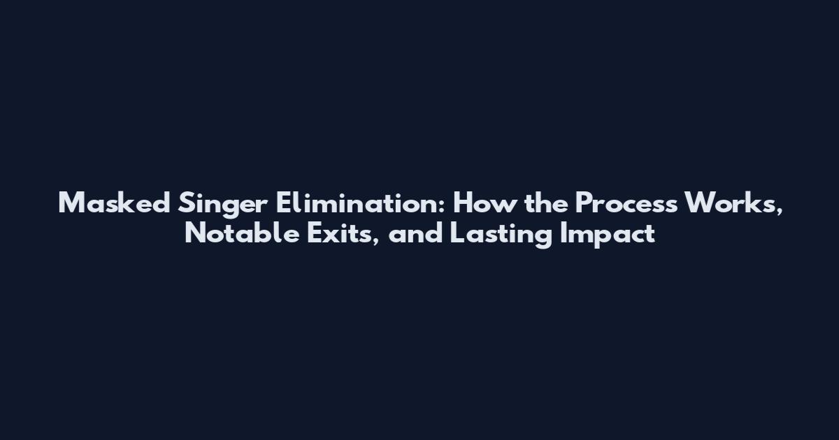 Masked Singer Elimination: How the Process Works, Notable Exits, and Lasting Impact