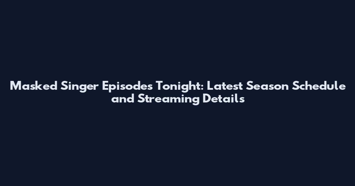 Masked Singer Episodes Tonight: Latest Season Schedule and Streaming Details