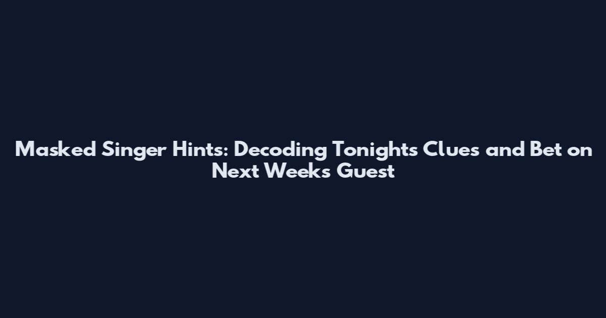 Masked Singer Hints: Decoding Tonight's Clues and Bet on Next Week's Guest