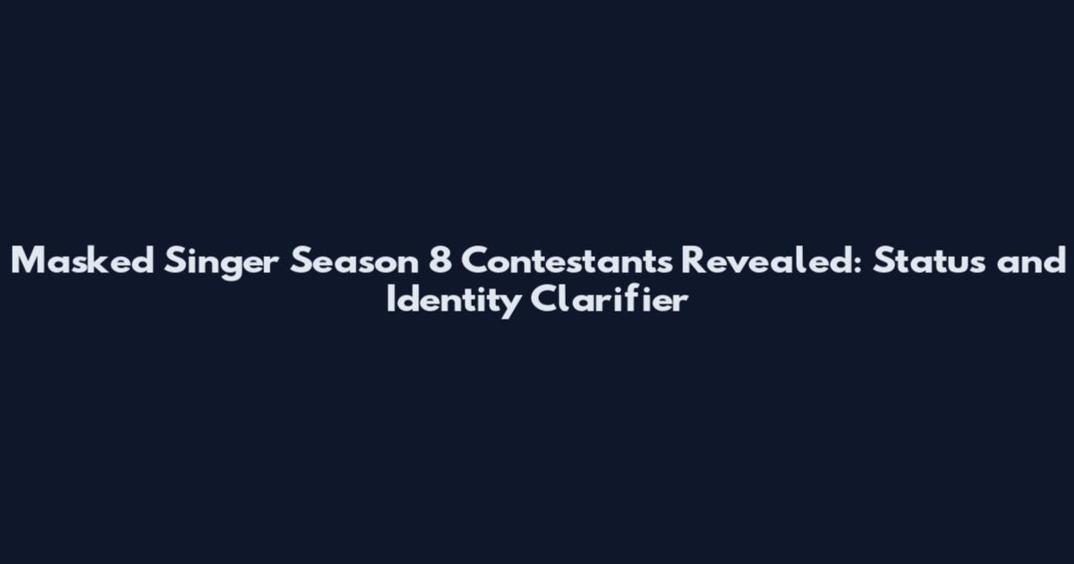 Masked Singer Season 8 Contestants Revealed: Status and Identity Clarifier