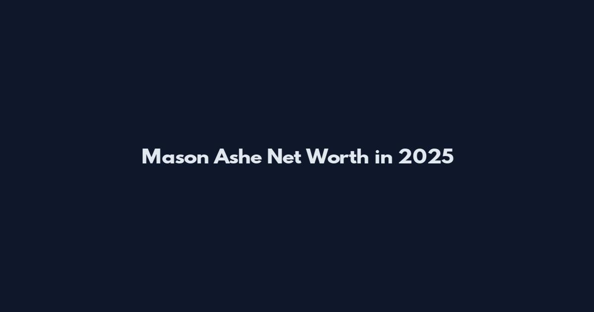 Mason Ashe Net Worth in 2025