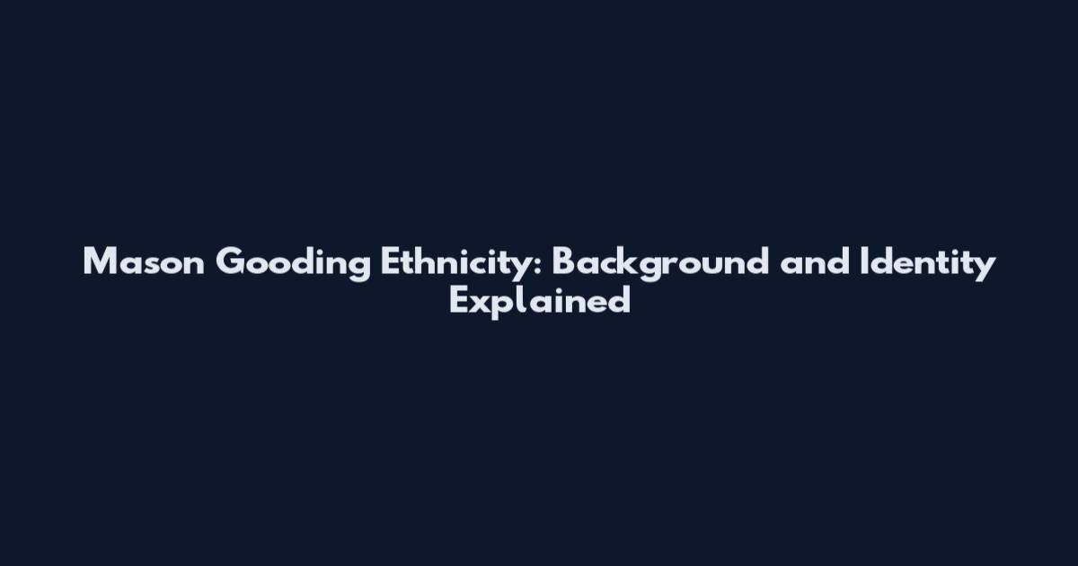 Mason Gooding Ethnicity: Background and Identity Explained