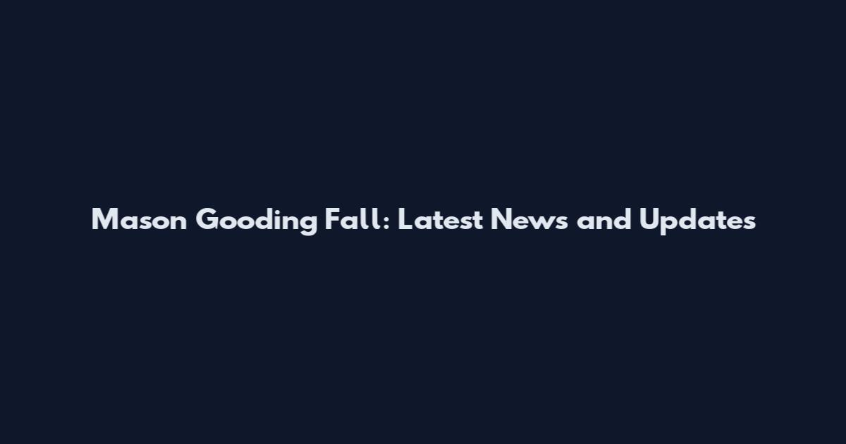 Mason Gooding Fall: Latest News and Updates