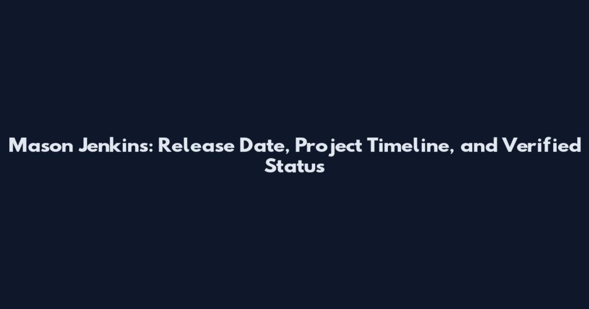 Mason Jenkins: Release Date, Project Timeline, and Verified Status