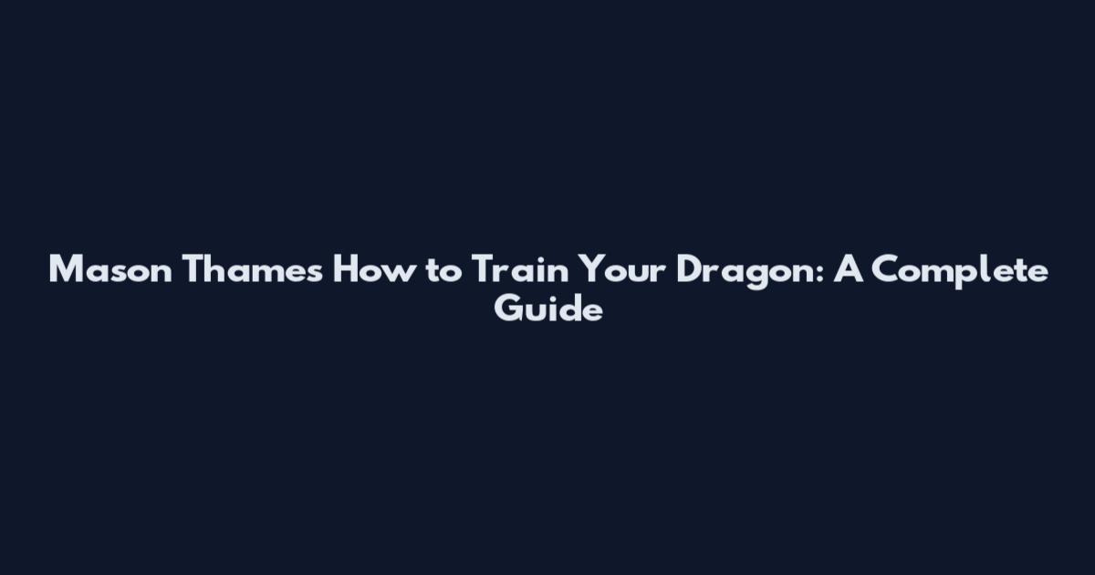 Mason Thames How to Train Your Dragon: A Complete Guide