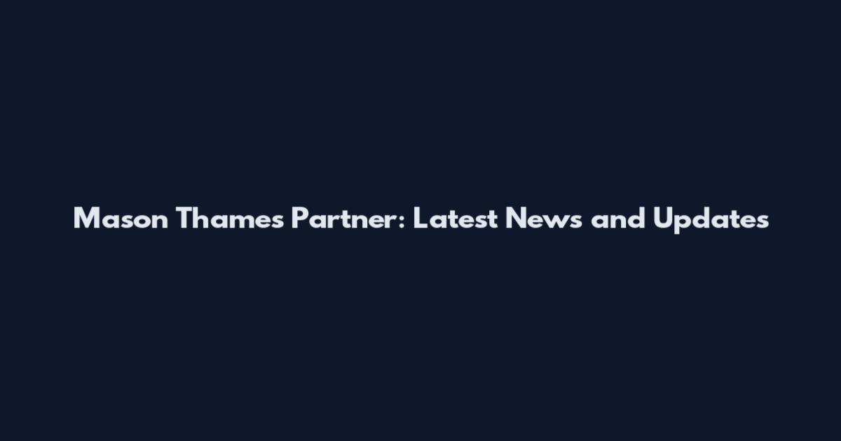 Mason Thames Partner: Latest News and Updates