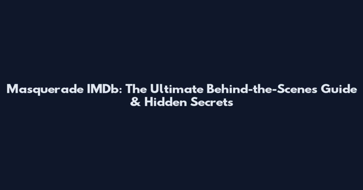 Masquerade IMDb: The Ultimate Behind-the-Scenes Guide & Hidden Secrets